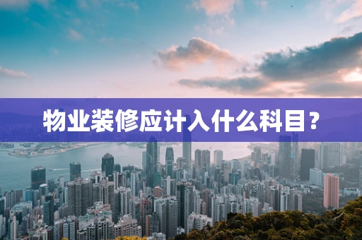 物业装修应计入什么科目？