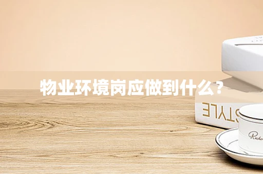 物业环境岗应做到什么？