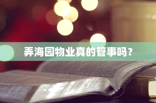 弄海园物业真的管事吗？