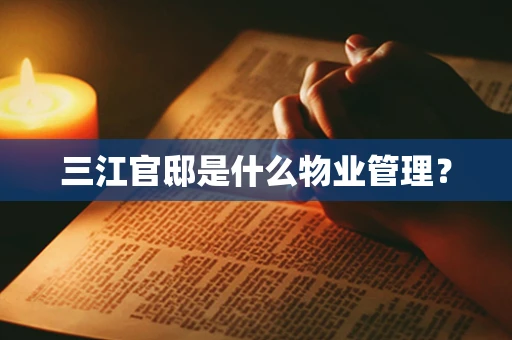三江官邸是什么物业管理？