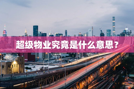 超级物业究竟是什么意思？