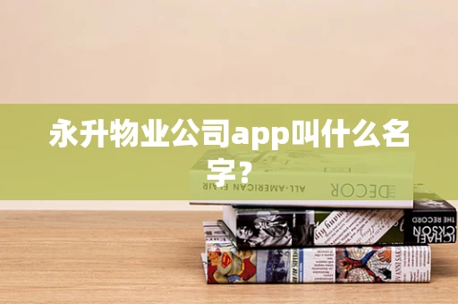永升物业公司app叫什么名字？