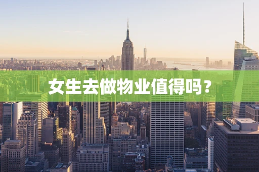 女生去做物业值得吗？