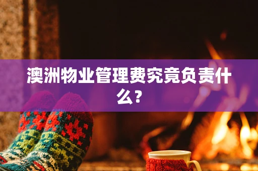 澳洲物业管理费究竟负责什么？