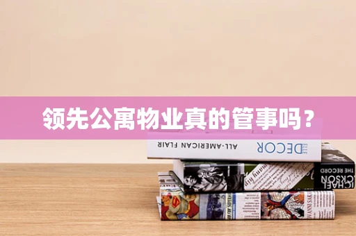 领先公寓物业真的管事吗？