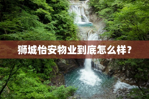 狮城怡安物业到底怎么样？