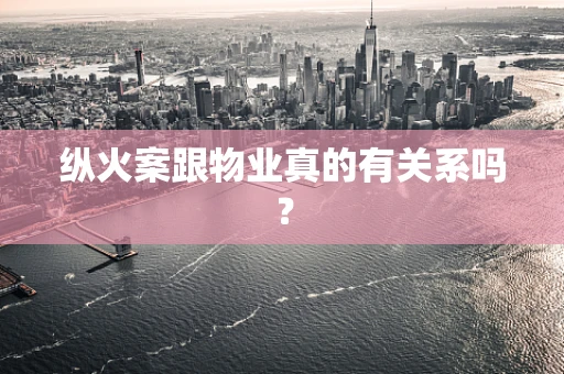 纵火案跟物业真的有关系吗？