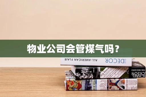 物业公司会管煤气吗？