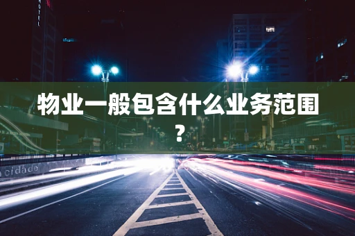 物业一般包含什么业务范围？