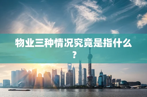物业三种情况究竟是指什么？