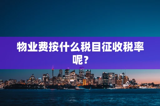 物业费按什么税目征收税率呢？
