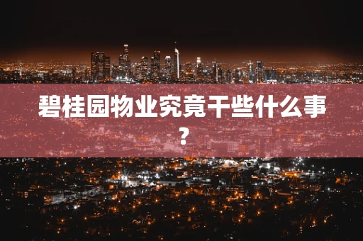 碧桂园物业究竟干些什么事？