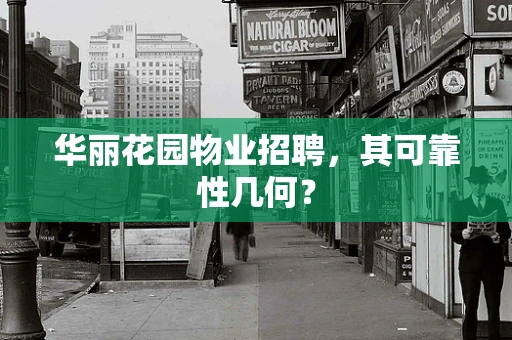 华丽花园物业招聘，其可靠性几何？