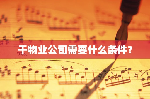 干物业公司需要什么条件？