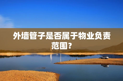 外墙管子是否属于物业负责范围？