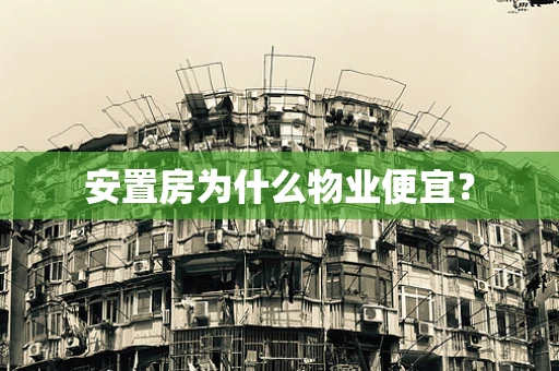 安置房为什么物业便宜？