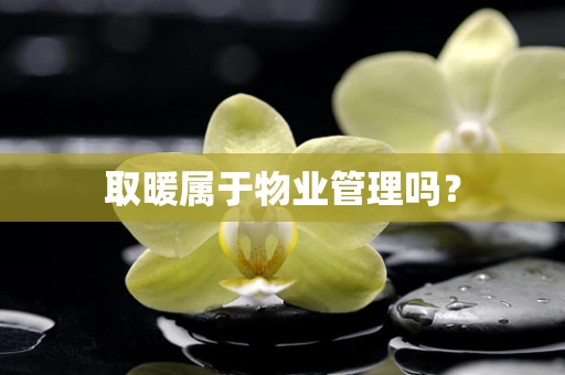 取暖属于物业管理吗？