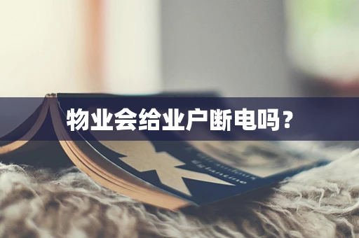 物业会给业户断电吗？