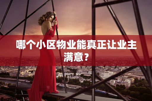 哪个小区物业能真正让业主满意？