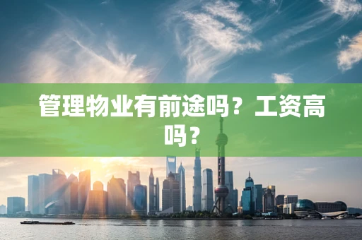管理物业有前途吗？工资高吗？