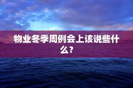 物业冬季周例会上该说些什么？