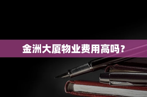 金洲大厦物业费用高吗？