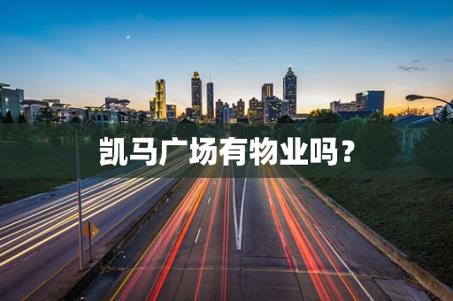 凯马广场有物业吗？