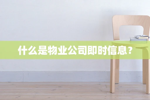 什么是物业公司即时信息？