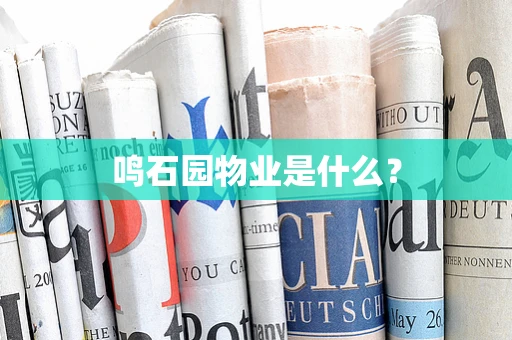 鸣石园物业是什么？