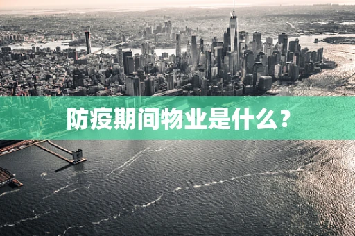 防疫期间物业是什么？