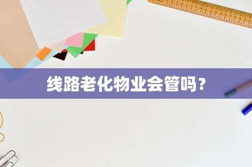 线路老化物业会管吗？