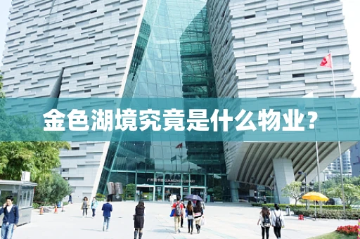 金色湖境究竟是什么物业？