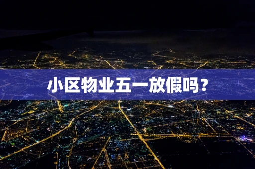 小区物业五一放假吗？