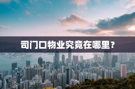 司门口物业究竟在哪里？