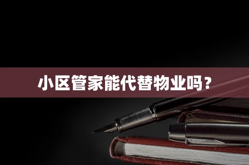 小区管家能代替物业吗？
