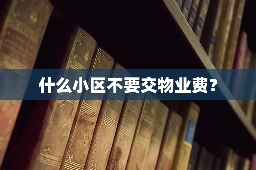 什么小区不要交物业费？