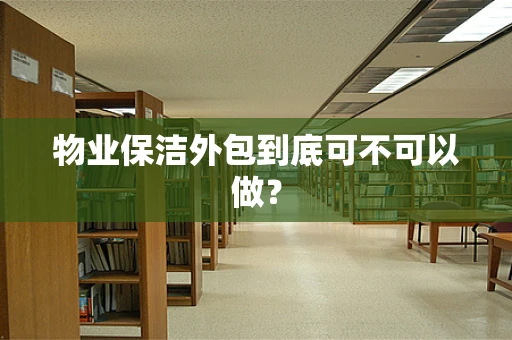 物业保洁外包到底可不可以做？