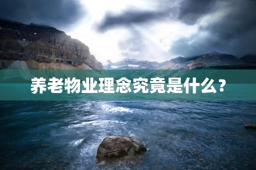 养老物业理念究竟是什么？