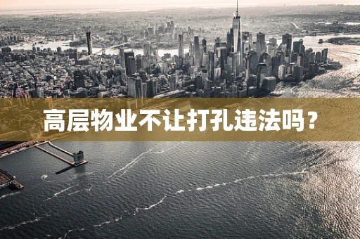 高层物业不让打孔违法吗？