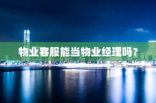 物业客服能当物业经理吗？