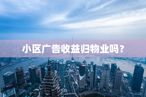 小区广告收益归物业吗？