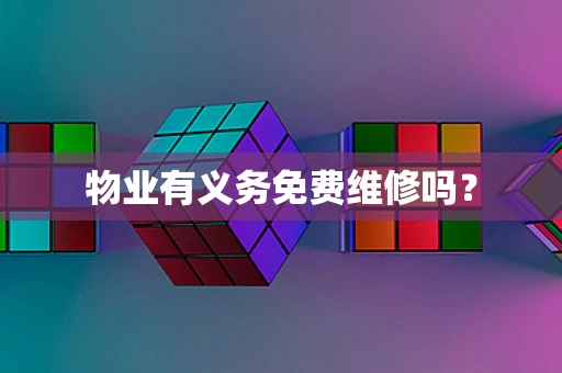 物业有义务免费维修吗？