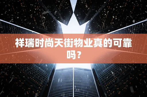 祥瑞时尚天街物业真的可靠吗？