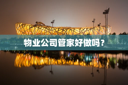 物业公司管家好做吗？