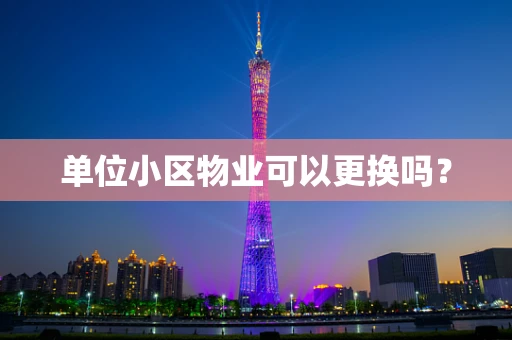 单位小区物业可以更换吗？