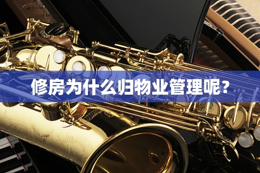 修房为什么归物业管理呢？