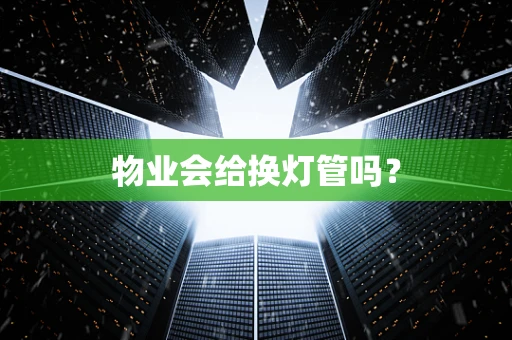 物业会给换灯管吗？