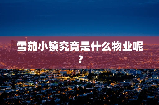 雪茄小镇究竟是什么物业呢？