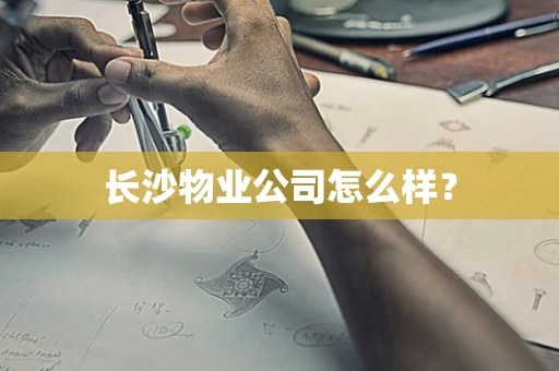 长沙物业公司怎么样？