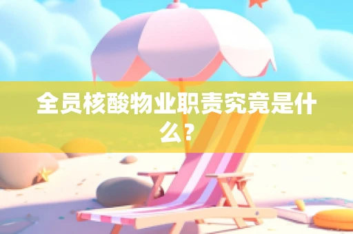 全员核酸物业职责究竟是什么？